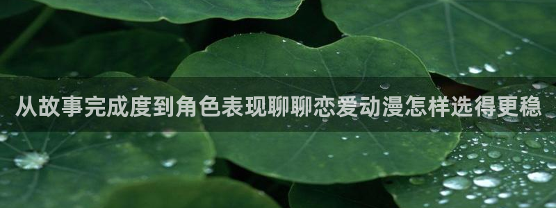 奇漫屋在线免费看:从故事完成度到角色表现聊聊恋爱动漫怎样选得更稳配图
