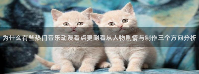 喵趣漫画更新：为什么有些热门音乐动漫看点更耐看从人物剧情与制作三个方向分析配图