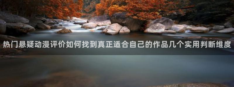 奇漫屋在线:热门悬疑动漫评价如何找到真正适合自己的作品几个实用判断维度配图