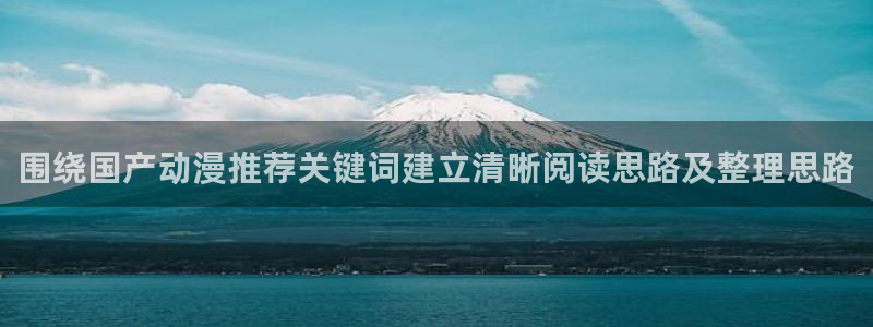 喵趣漫画作品推荐：围绕国产动漫推荐关键词建立清晰阅读思路及整理思路配图