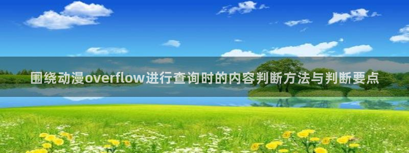 奇漫屋漫画章节阅读:围绕动漫overflow进行查询时的内容判断方法与判断要点配图